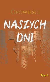 Opowieści naszych dni. Tom 4 - Opracowanie zbiorowe 