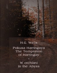 Pokusa Harringaya. The Temptation of Harringay – W otchłani. In the Abyss - Herbert George Wells, Herbert George Wells