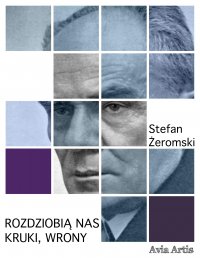 Rozdziobią nas kruki, wrony - Stefan Żeromski