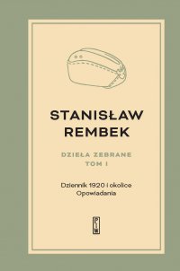 Dzieła zebrane.  Tom 1. Dziennik 1920 i okolice - Stanisław Rembek