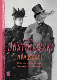 Opowieści: Białe noce, Cudza żona, Sen wujaszka, Krokodyl - Fiodor Dostojewski, Władysław Broniewski, Fiodor Dostojewski, Władysław Broniewski