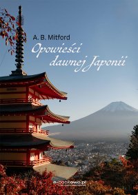 Opowieści dawnej Japonii - Algernon Bertram Mitford, Adam Marcinkowski