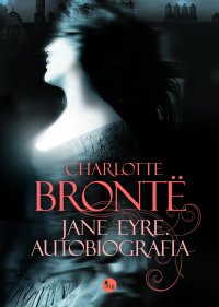 Jane Eyre. Autobiografia - Charlotte Bronte, Charlotte Bronte