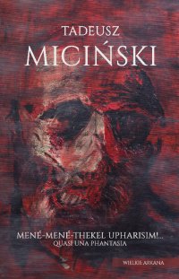 Mené-Mené-Thekel-Upharisim!… Quasi una fantasia - Tadeusz Miciński