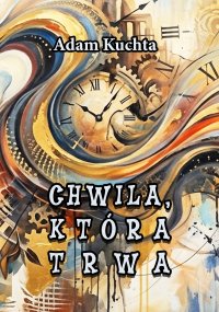 Chwila, która trwa - Adam Kuchta