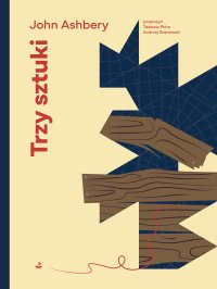 Trzy sztuki - Andrzej Sosnowski, Tadeusz Pióro, John Ashbery
