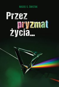 Przez pryzmat życia… - Maciej S. Świstak