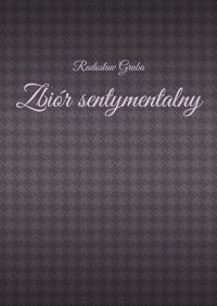 Zbiór sentymentalny - Radosław Gruba