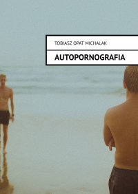 Autopornografia - Tobiasz Michalak