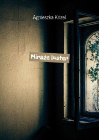 Miraże luster - Agnieszka Krizel 