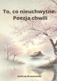 To, co nieuchwytne. Poezja chwili - 
