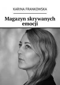 Magazyn skrywanych emocji - Karina Frankowska