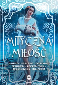 Mityczna miłość - Maria Zdybska, Małgorzata Lisińska, Hermia Stone, Ewelina Nawara, Aga Kalicka, Aleksandra Pisarska, Agnieszka Zawadka