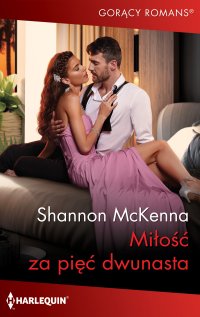 Miłość za pięć dwunasta - Shannon McKenna, Katarzyna Ciążyńska