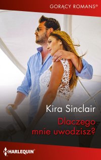 Dlaczego mnie uwodzisz? - Kira Sinclair, Katarzyna Ciążyńska