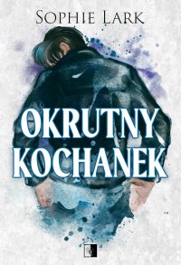 Okrutny kochanek - Sophie Lark, Katarzyna Dyrek