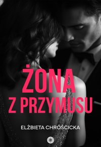 Żona z przymusu - Elżbieta Chróścicka