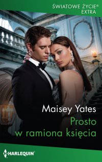 Prosto w ramiona księcia - Maisey Yates