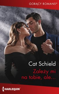 Zależy mi na tobie, ale… - Cat Schield, Julita Mirska