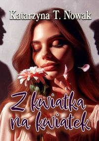Z kwiatka na kwiatek - Katarzyna T. Nowak