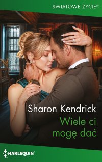 Wiele ci mogę dać - Sharon Kendrick , Barbara Bryła