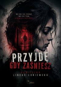 Przyjdę, gdy zaśniesz - Agnieszka Lingas-Łoniewska
