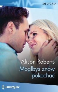 Mógłbyś znów pokochać - Alison Roberts, Monika Krasucka