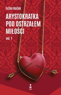 Arystokratka pod ostrzałem miłości. Tom 1 - Mirosław Śmigielski, Evzen Bocek