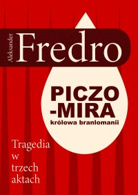 Piczomira, królowa Branlomanii. Tragedia w trzech aktach - 