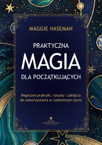 Praktyczna magia dla początkujących - Emilia Kiszycka, Maggie Haseman