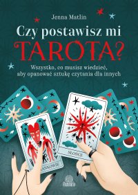 Czy postawisz mi tarota? Wszystko, co musisz wiedzieć, aby opanować sztukę czytania dla innych - 