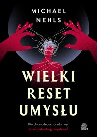 Wielki reset umysłu. Kto chce odebrać ci zdolność do samodzielnego myślenia? - Bartłomiej Kotarski, Michael Nehls