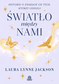 Światło między nami. Historie o znakach od tych, którzy odeszli - Laura Lynne Jackson, Natalia Masłowska