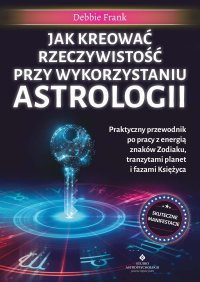 Jak kreować rzeczywistość przy wykorzystaniu astrologii - Debbie Frank, Agnieszka Rolka-Piotrowska