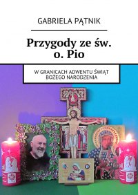 Przygody ze św. o. Pio - Gabriela Pątnik