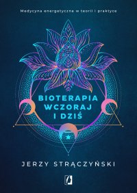 Bioterapia wczoraj i dziś. Medycyna energetyczna w teorii i praktyce - Jerzy Strączyński