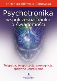 Psychotronika - współczesna nauka o świadomości. - Danuta Adamska-Rutkowska, Danuta Adamska-Rutkowska
