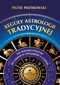 Reguły astrologii tradycyjnej. Od wielkiej polityki do udanych związków z ludźmi - Piotr Piotrowski, Piotr Piotrowski
