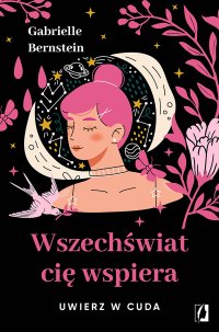 Wszechświat cię wspiera. Uwierz w cuda - Karolina Bochenek, Gabrielle Bernstein