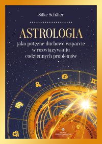Astrologia jako potężne duchowe wsparcie w rozwiązywaniu codziennych problemów - Silke Schäfer, Silke Schäfer