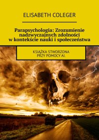 Parapsychologia: Zrozumienie nadzwyczajnych zdolności w kontekście nauki i społeczeństwa - Elisabeth Coleger