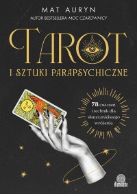 Tarot i sztuki parapsychiczne. 78 ćwiczeń i technik dla skuteczniejszego wróżenia - Bartłomiej Kotarski, Mat Auryn