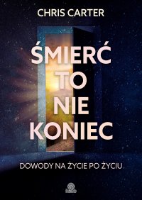Śmierć to nie koniec. Dowody na życie po życiu - Chris Carter, Karolina Bochenek