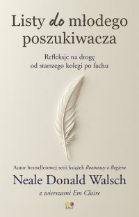 Listy do młodego poszukiwacza. Refleksje na drogę od starszego kolegi po fachu - Neale Donald Walsch, Iwona Szopa, Em Claire