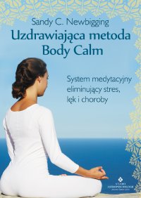 Uzdrawiająca metoda Body Calm. - Sandy C. Newbigging