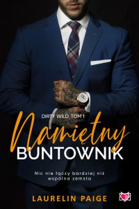 Namiętny buntownik. Dirty wild. Tom 1 - Laurelin Paige, Grzegorz Gołębski