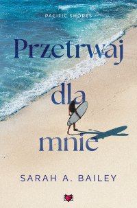 Przetrwaj dla mnie. Pacific Shores. Tom 4 - Karolina Bochenek, Sarah A Bailey