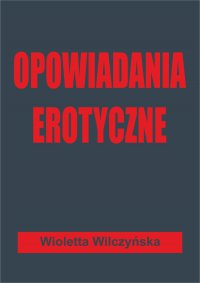 Opowiadania erotyczne - Wioletta Wilczyńska 