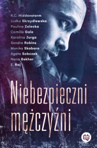 Niebezpieczni mężczyźni - K.C. Hiddenstorm, Camille Gale, E. Raj, Ludka Skrzydlewska, Monika Skabara, Sandra Robins, Nana Bekher, Agata Sobczak, Karolina Jurga, Paulina Zalecka