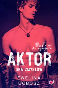 Aktor. Gra zmysłów. Faceci do wynajęcia. - Ewelina Dobosz